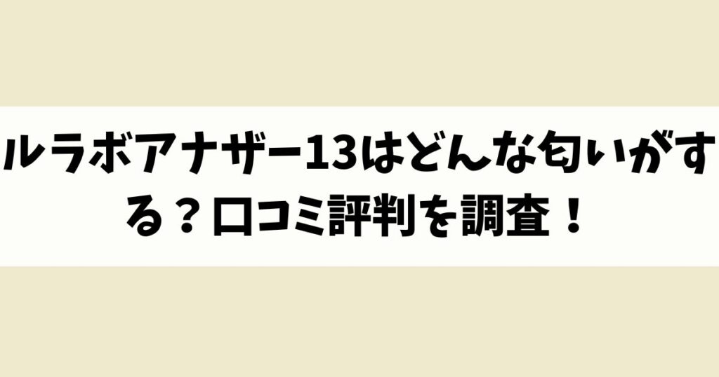 ルラボアナザー13はどんな匂いがする？口コミ評判を調査！