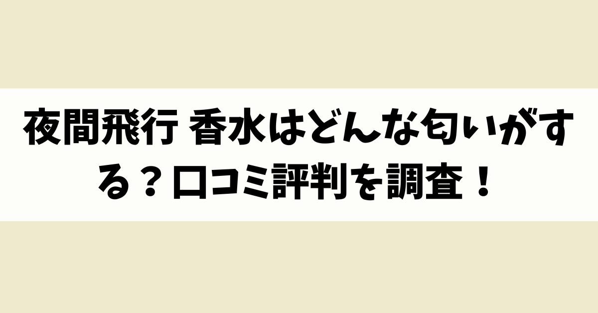 夜間飛行 香水はどんな匂いがする？口コミ評判を調査！