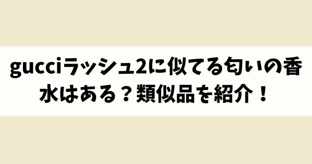 gucciラッシュ2に似てる匂いの香水はある？類似品や代替品を紹介！