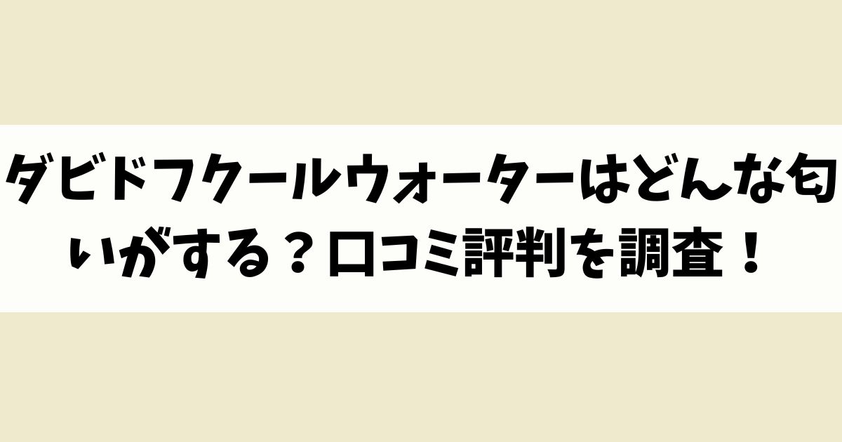 ダビドフクールウォーターはどんな匂いがする？口コミ評判を調査！