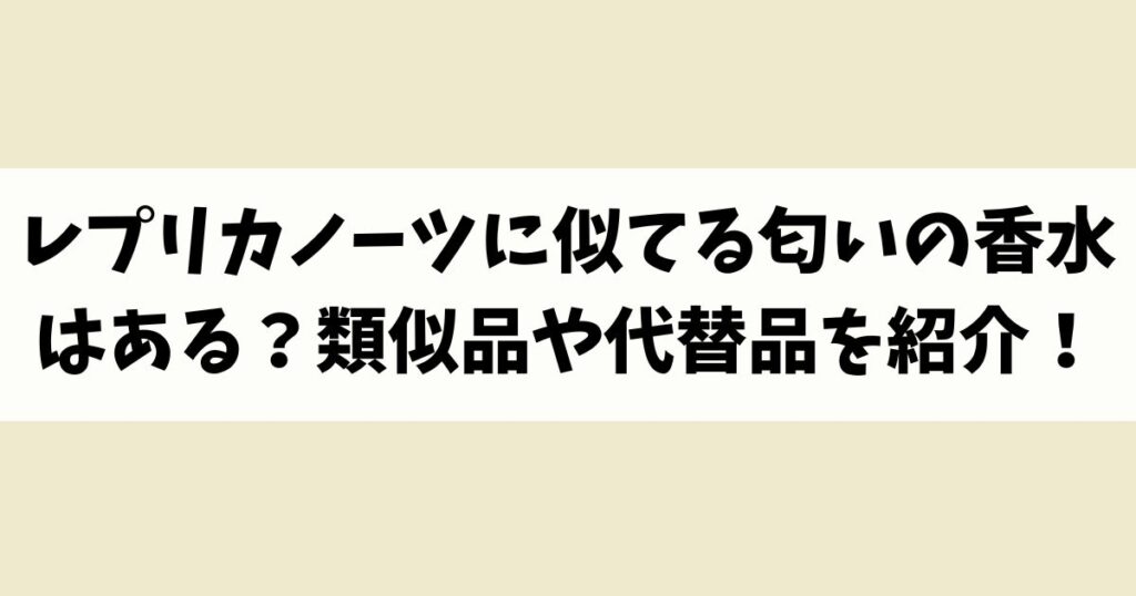 レプリカノーツに似てる匂いの香水はある？類似品や代替品を紹介！