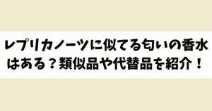 レプリカノーツに似てる匂いの香水はある？類似品や代替品を紹介！