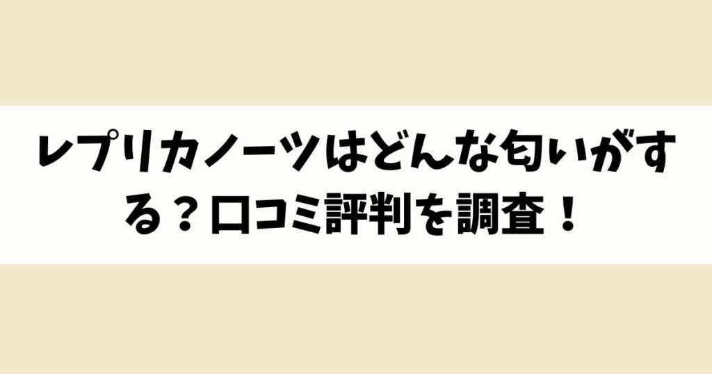 レプリカノーツはどんな匂いがする？口コミ評判を調査！