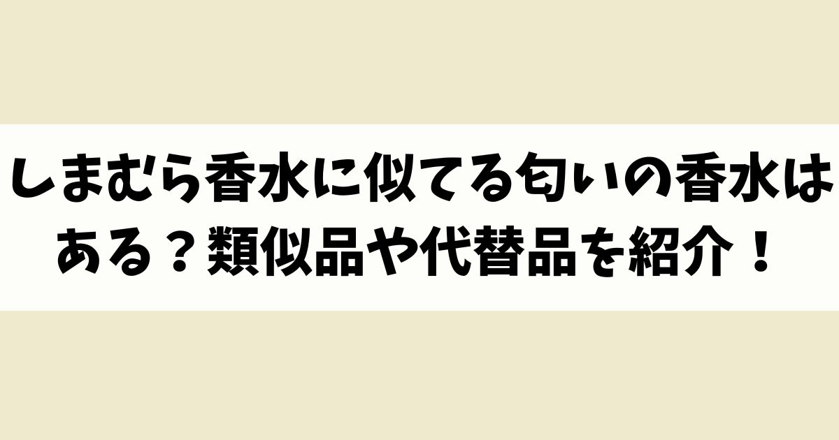 しまむら香水に似てる匂いの香水はある？類似品や代替品を紹介！