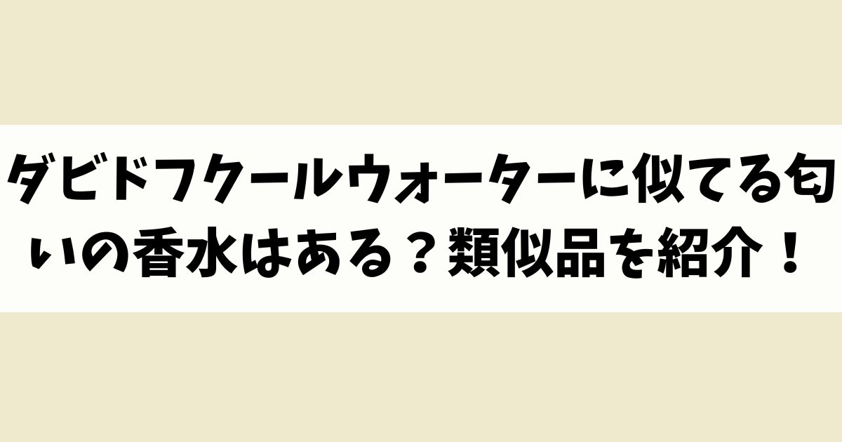 ダビドフクールウォーターに似てる匂いの香水はある？類似品や代替品を紹介！