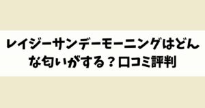 レイジーサンデーモーニングはどんな匂いがする？口コミ評判を調査！