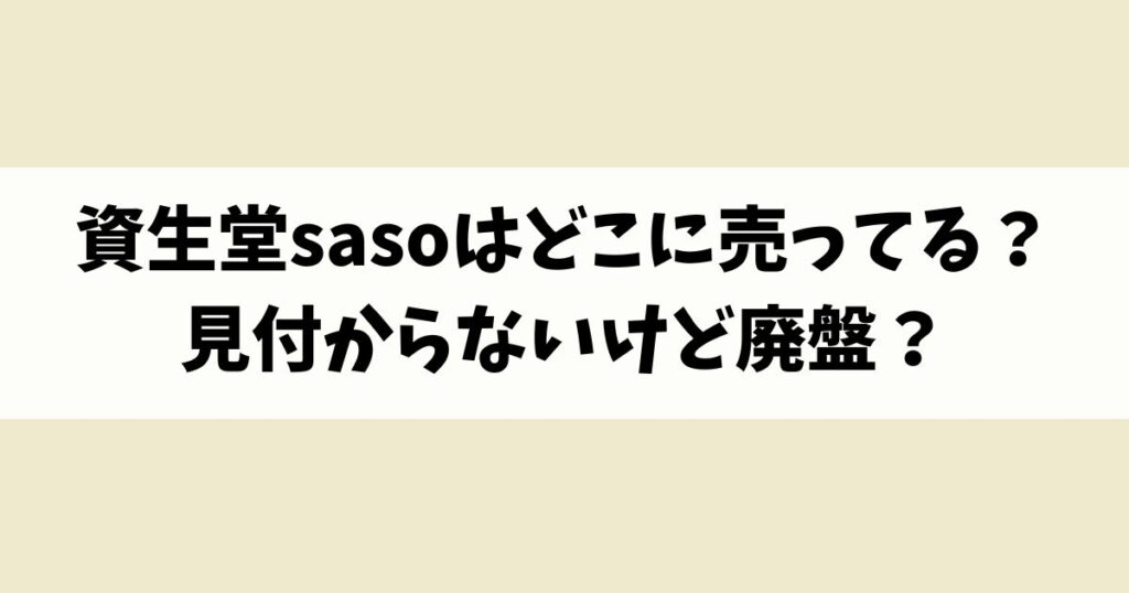 資生堂sasoはどこに売ってる？見付からないけど廃盤？店舗やネット通販を調査