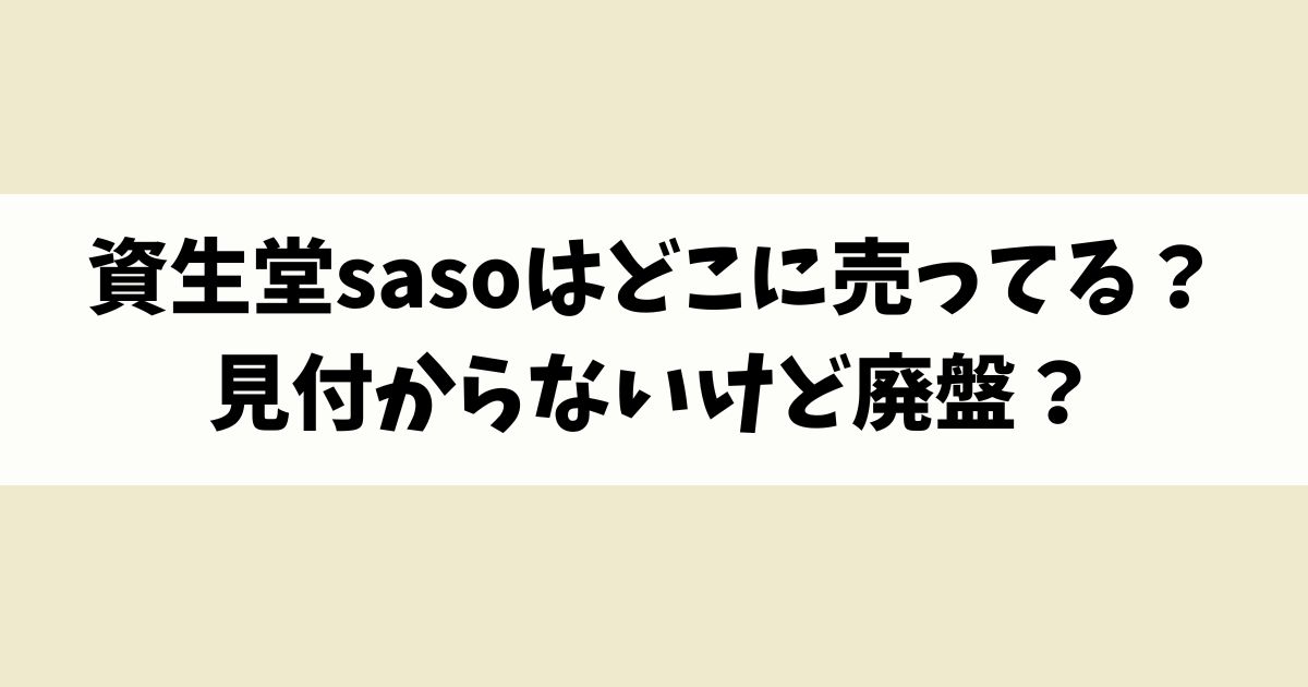資生堂sasoはどこに売ってる？見付からないけど廃盤？店舗やネット通販を調査