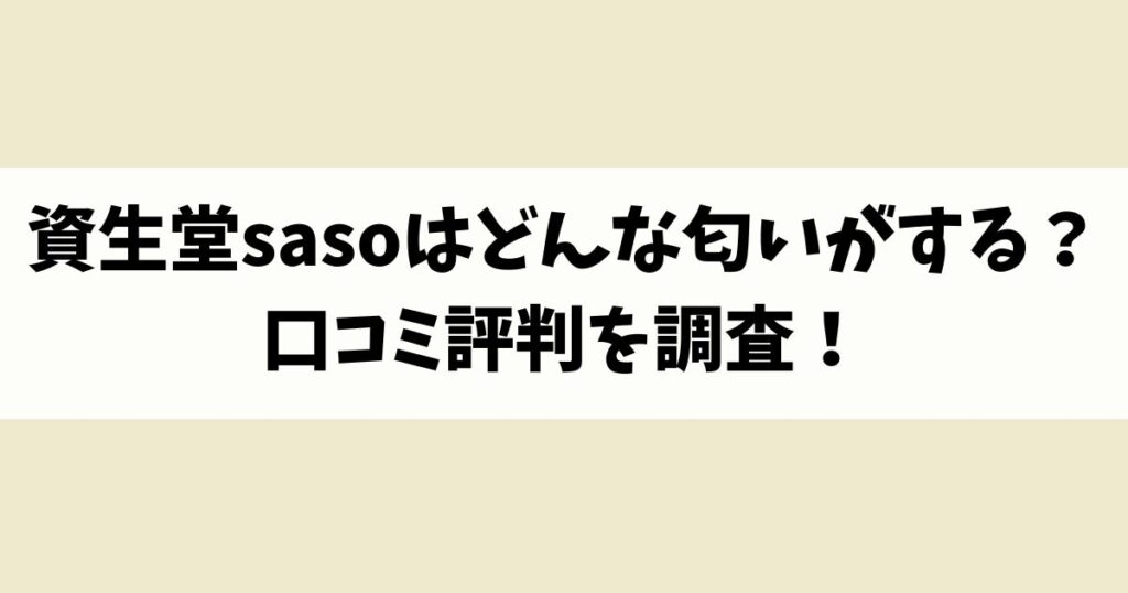 資生堂sasoはどんな匂いがする？口コミ評判を調査！