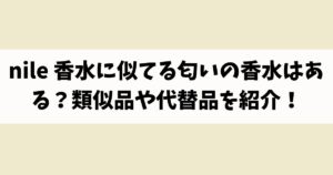 nile 香水に似てる匂いの香水はある？類似品や代替品を紹介！