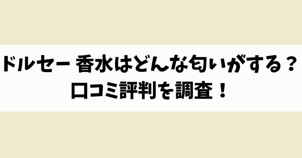 ドルセー 香水はどんな匂いがする？口コミ評判を調査！